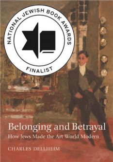 Belonging and Betrayal: How Jews Made the Art World Modern by Charles Dellheim