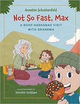 Not So Fast, Max: A Rosh Hashanah Visit with Grandma By Annette Schottenfeld Ages 4-8