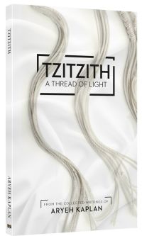 Tzitzith A thread of light. By Rabbi Aryeh Kaplan