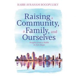 Raising a Community, a Family, and Ourselves By Rabbi Avraham Bogopulsky