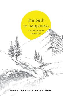 The Path To Happiness A Jewish Chassidic Perspective By Rabbi Pesach Scheiner