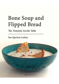 Bone Soup and Flipped Bread The Yemenite Jewish Kitchen By Sue Spertus Larkey