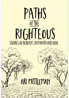 Paths of the Righteous Stories of Heroism, Humanity and Hope By Ari Mittleman