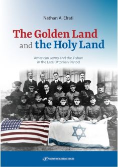 The Golden Land and the Holy Land American Jewry and the Yishuv in the Late Ottoman Period