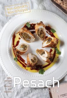 Pesach with Avigail Meizlik Easy recipes for Pesach and beyond Not-Gebrokts Non-Kitnios