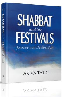 Shabbat and the Festivals - Journey and Destination By Akiva Tatz