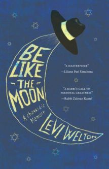 Be like The Moon: a Chassidic memoir By Rabbi Levi Welton