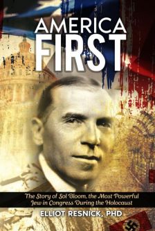 America First: The Story of Sol Bloom, the Most Powerful Jew in Congress During the Holocaust