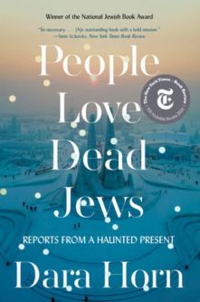 People Love Dead Jews: Reports from a Haunted Present By Dara Horn