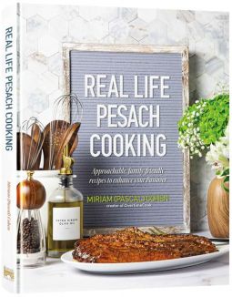 Real Life Pesach Cooking Pesach Prep and Pesach Food For the Way You Live by Miriam (Pascal) Cohen