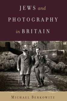 Jews and Photography in Britain by Michael Berkowitz Exploring Jewish Arts and Culture