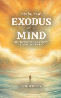 Exodus of the Mind The Process of Self Discovery Through the Haggadah By Rabbi Noam Fix