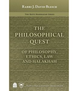 The Philosophical Quest Of Philosophy, Ethics, Law and Halakhah By Rabbi J David Bleich