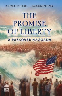 The Promise of Liberty A Passover Haggada By Stuart Halpern & Jacob Kupietzk
