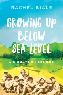 Growing Up Below Sea Level: A Kibbutz Childhood A Memoir by Rachel Biale
