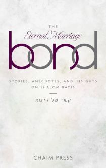 The Eternal Marriage Bond Stories, anecdotes, and insights on Shalom Bayis By  Chaim Press