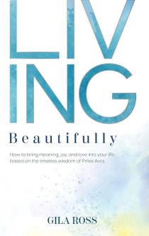 Living Beautifully How to bring meaning, joy, and love into your life By Gila Ross