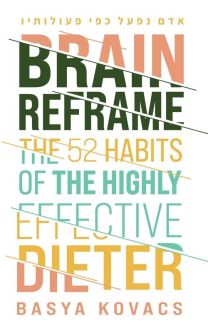 Brain Reframe The 52 habits of the highly effective dieter By Basya Kovacs