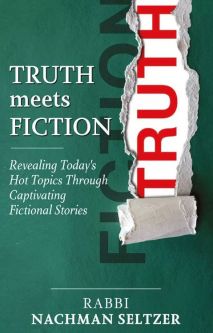 Truth meets Fiction Today's Hot topics Through Fictional Stories By Rabbi Nachman Seltzer