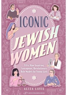 Iconic Jewish Women 59 Inspiring, Courageous, Revolutionary Role Models for Young Girls