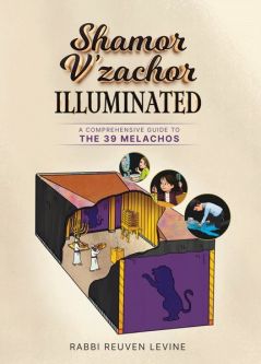 Shamor V'zachor Illuminated A Comprehensive Guide to the 39 Melachos By Rabbi Reuven Levine