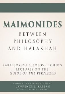 Maimonides - Between Philosophy and Halakhah Rabbi Joseph B. Soloveitchik's Lectures on the Guide of