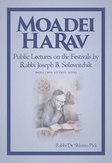 Moadei HaRav Public Lectures on Festivals by Rabbi Joseph B. Soloveitchik By Rabbi Dr. Shlomo Pick