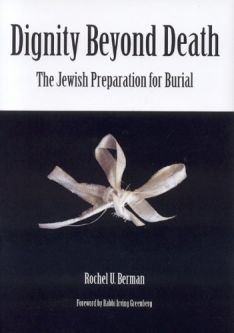 OUT OF PRINT Dignity Beyond Death: The Jewish Preparation for Burial. by Rochel U. Berman