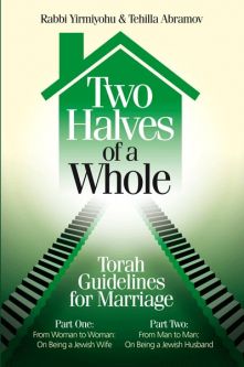 Two Halves of a Whole Torah Guidelines for Marriage By Rabbi Yirmiyohu & Tehilla Abramov