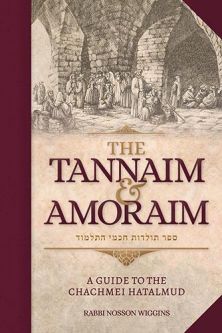 The Tannaim and Amoraim A Guide to the Chachmei HaTalmud By Rabbi Nosson Wiggins
