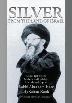 Silver from the Land of Israel A New Light on the Sabbath & Holidays from Rabbi A.I. HaCohen Kook