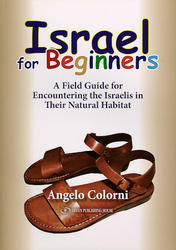 ISRAEL FOR BEGINNERS - A FIELD GUIDE FOR ENCOUNTERING THE ISRAELIS IN THEIR NATURAL HABITAT by Angel