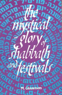 The Mystical Glory Of Shabbath And Festivals by M. Glazerson