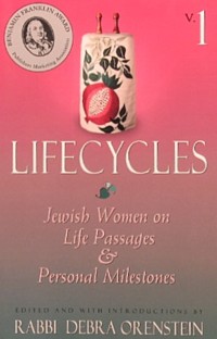 Lifecycles: Jewish Women on Life Passages and Personal Milestones Volume 1