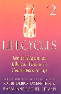 Lifecycles: Jewish Women on Biblical Themes in Contemporary Life Volume 2