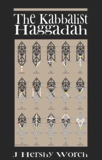 The Kabbalist Passover Haggadah The Sephirot Haggadah By J. Hershy Worch