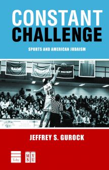 Constant Challenge: Sports and American Judaism, by Jeffrey S. Gurock