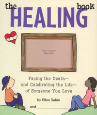 The Healing Book: Facing the Death and Celebrating the Life of Someone You Love by Ellen Sabin