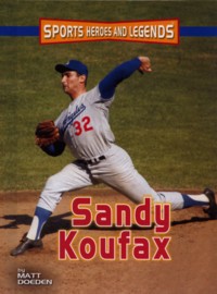 Sandy Koufax - Sports Heroes and Legends. By Matt Doeden