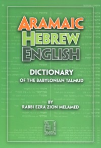 Aramaic - Hebrew - English Dictionary of the Babylonian Talmud by Rabbi Ezra Zion Melamed