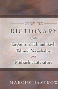 Dictionary of the Targumim, Talmud Bavli, Talmud Yerushalmi and Midrashic Literature By M. Jastrow