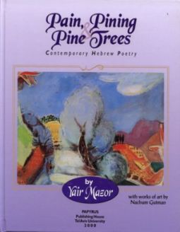 Pain, Pining & the Pine Trees. Contemporary Hebrew Poetry. By Yair Mazor