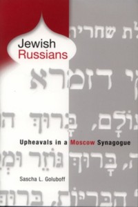 Jewish Russians Uphearals in a Moscow Synagogue. By Sascha L. Goluboff