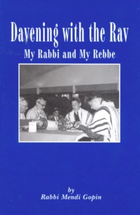 Davening With the Rav, My Rabbi & My Rebbe. By Rabbi Mendi Gopin