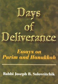 Days of Deliverance - Essays on Purim and Hanukkah. By Rabbi Joseph B. Soloveitchik