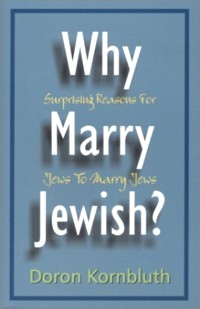 Why Marry Jewish? Suprising Reasons For Jews To Marry Jews, By D. Kornbluth