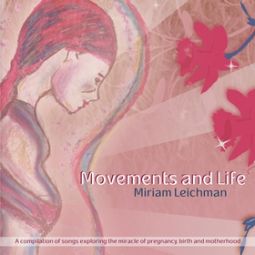 Movements and Life CD A compilation of songs exploring the miracle of pregnancy, birth & motherhood