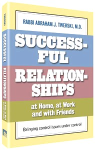 Successful Relationships at Home, at Work and with Friends By Rabbi Abraham J. Twerski