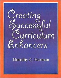 Creating Successful Curriculum Enhancers - Teacher's Guide. By Dorothy C. Herman
