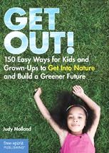 GET OUT: 150 Easy Ways for Kids & Grown-Ups to Get Into Nature & Build a Greener Future